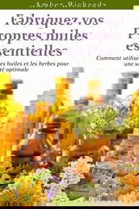 Fabriquez vos propres huiles essentielles