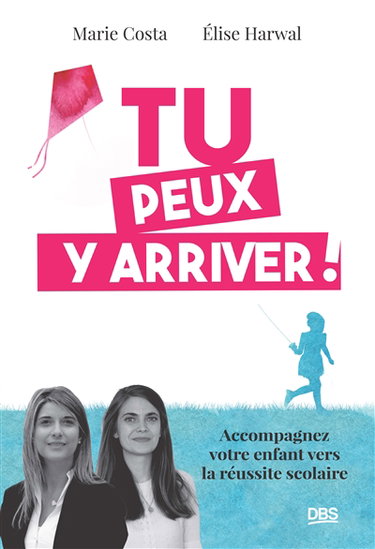 Tu peux y arriver ! : accompagnez votre enfant vers la réussite scolaire
