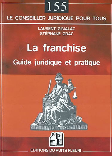 La franchise : guide juridique et pratique : secteurs de l'industrie, du commerce et des services, habillement, luxe, restauration, hôtellerie...