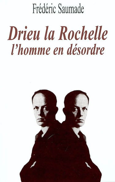 Drieu La Rochelle, l'homme en désordre