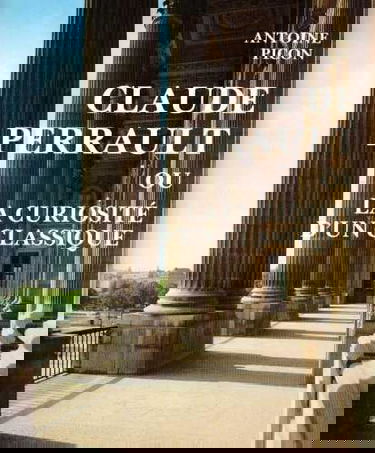 Claude Perrault, 1613-1688, ou la Curiosité d'un classique