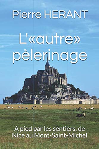 L'"autre" pèlerinage: A pied par les sentiers, de Nice au Mont-Saint-Michel