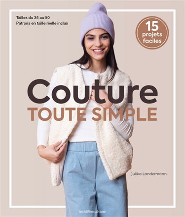 Couture toute simple : vêtements pratiques pour le quotidien du 34 au 50 : 15 projets faciles