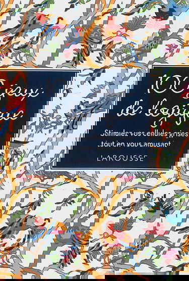 100 jeux de logique : stimulez vos cellules grises tout en vous amusant