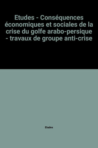 Conséquences économiques et sociales de la crise du golfe Arabo-Persique : travaux du groupe anti-crise