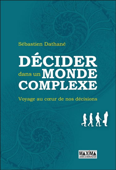 Décider dans un monde complexe : voyage au coeur de nos décisions