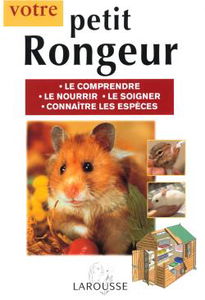 Petit rongeur : le comprendre, le nourrir, le soigner, connaître les espèces