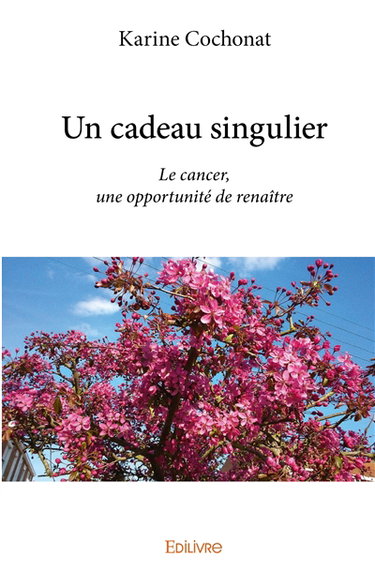 Un cadeau singulier : Le cancer, une opportunité de renaître