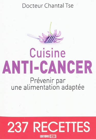 Cuisine anti-cancer : prévenir par une alimentation adaptée : 237 recettes