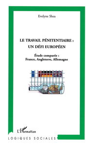 Le travail pénitentiaire, un défi européen : étude comparée : France, Angleterre, Allemagne