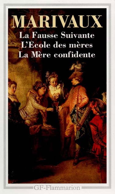 La Fausse suivante. L'Ecole des mères. La Mère confidente
