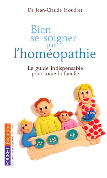 Bien se soigner par l'homéopathie : le guide indispensable pour toute la famille