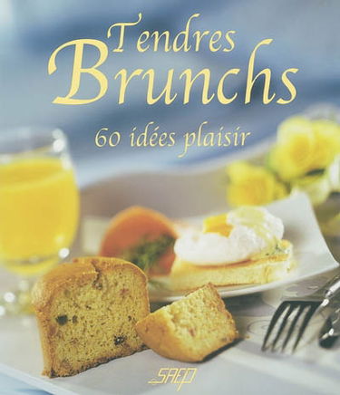 Tendres brunchs : 60 idées plaisir