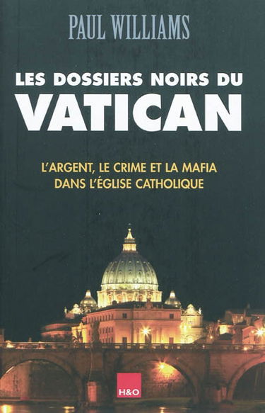 Les dossiers noirs du Vatican : l'argent, le crime et la mafia dans l'Eglise catholique