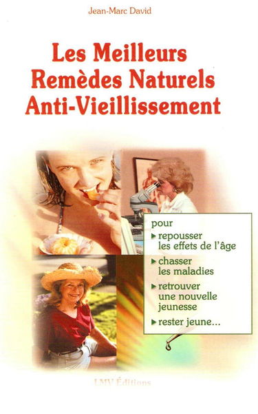 Les meilleurs remèdes naturels anti-vieillissement : Pour repousser les effets de l'âge, chasser les maladies, retrouver une nouvelle jeunesse, rester jeune
