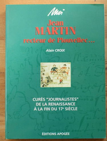 Moi, Jean Martin, recteur de Plouvellec : curés journalistes de la Renaissance à la fin du XVIIe siècle