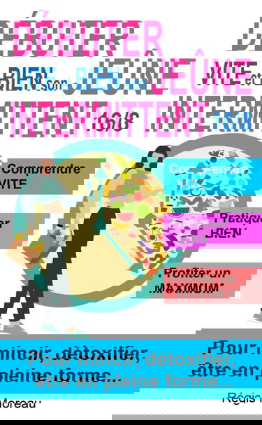 Débuter vite et bien son jeûne intermittent 16/8, pour mincir, détoxifier, être en pleine forme...: Commencez à jeûner avec les BONS conseils – en évitant les pièges et les bêtises