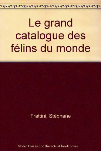 Le Grand catalogue des félins du monde