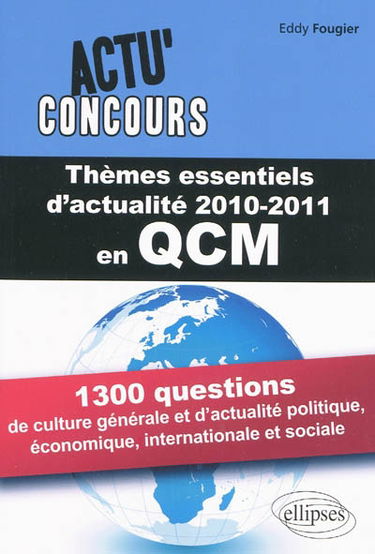 Thèmes essentiels d'actualité 2010-2011 en QCM : 1.300 questions de culture générale et d'actualité politique, économique, internationale et sociale
