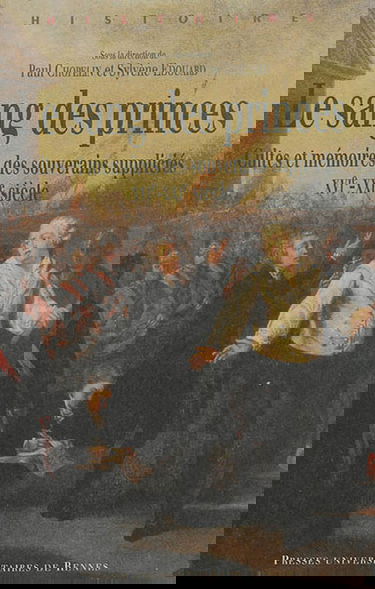 Le sang des princes : cultes et mémoires des souverains suppliciés : XVIe-XXIe siècle