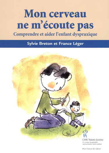 Mon cerveau ne m'écoute pas ! : comprendre et aider l'enfant dyspraxique