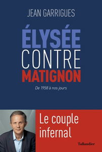 Elysée contre Matignon : de 1958 à nos jours : le couple infernal