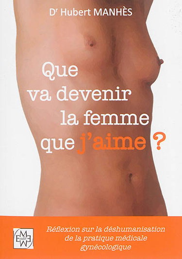 Couverture de Que va devenir la femme que j'aime ? : réflexion sur la déshumanisation de la pratique médicale gynécologique