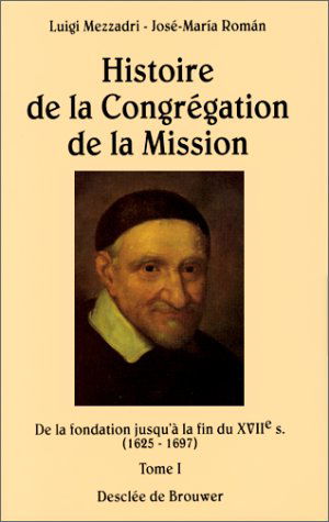 Histoire de la congrégation de la Mission. Vol. 1. De la fondation jusqu'à la fin du XVIIe siècle : 1625-1697