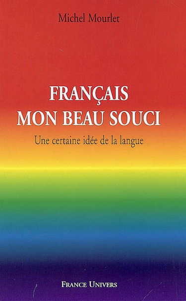 Français, mon beau souci : une certaine idée de la langue