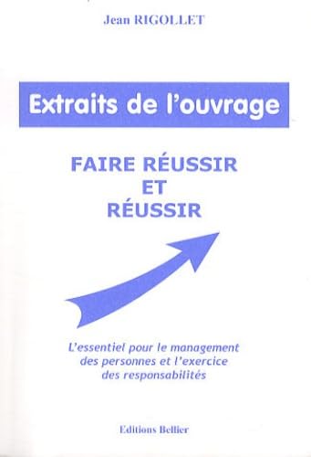 Extraits de l'ouvrage Faire réussir et réussir: L'essentiel pour le management des personnes et pour l'exercice des responsabilités