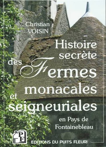 Couverture de Histoire secrète des fermes monacales et seigneuriales en pays de Fontainebleau