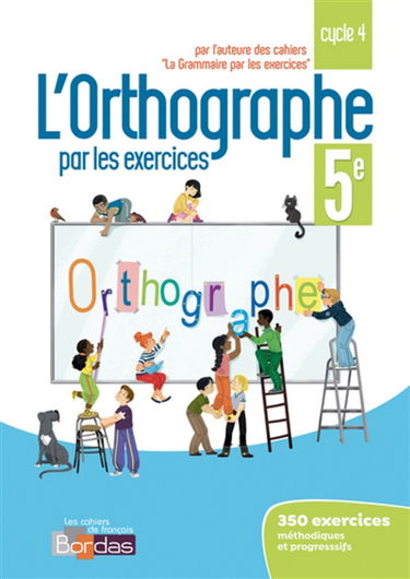 L'orthographe par les exercices, 5e, cycle 4 : 350 exercices méthodiques et progressifs