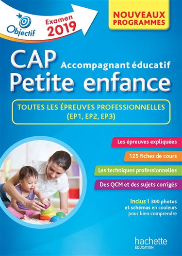 CAP petite enfance, accompagnement éducatif : toutes les épreuves professionnelles (EP1, EP2, EP3), examen 2019 : les épreuves expliquées, 125 fiches de cours, les techniques professionnelles, des QCM et des sujets corrigés