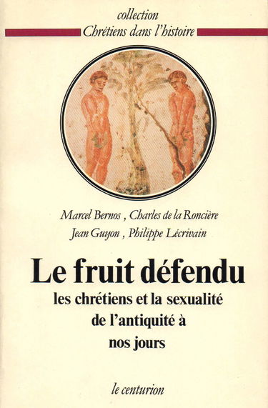 Le Fruit défendu : les chrétiens et la sexualité de l'Antiquité à nos jours