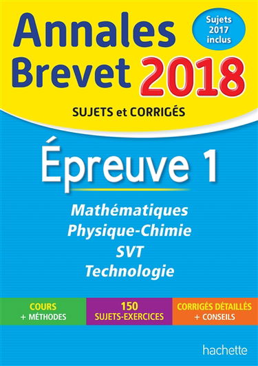 Mathématiques, physique chimie, SVT, technologie : épreuve 1 : annales brevet 2018, sujets et corrigés, sujets 2017 inclus