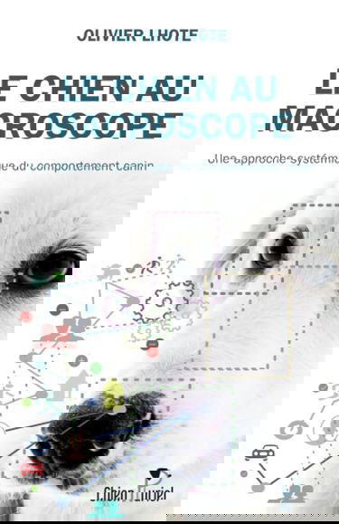 LE CHIEN AU MACROSCOPE: Une approche systémique du comportement canin