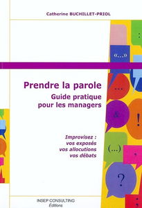 Prendre la parole : guide pratique pour les managers : improvisez vos exposés, vos allocutions, vos débats