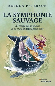La symphonie sauvage : à l'écoute des animaux et de ce qu'ils nous apprennent