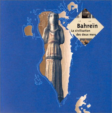 Bahreïn, la civilisation des deux mers, de Dilmoun à Tylos : exposition présentée à l'Institut du monde arabe du 18 mai au 29 août 1999