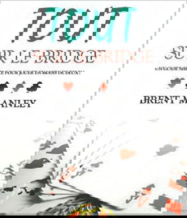 Tout sur le bridge - Un guide simple pour jouer en moins de deux !