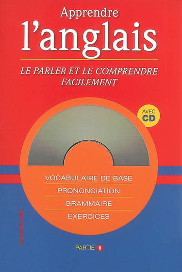 Apprendre l'anglais, le parler et le comprendre facilement : vocabulaire de base, prononciation, grammaire, exercices. Vol. 1