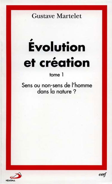 Evolution et création. Vol. 1. Sens ou non-sens de l'homme dans la nature ?