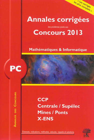 Mathématiques et informatique PC : annales corrigées des problèmes posés aux concours 2013 : CCP, Centrale-Supélec, Mines-Ponts, X-ENS