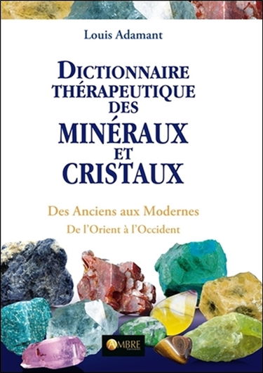 Dictionnaire thérapeutique des minéraux et cristaux : des anciens aux modernes, de l'Orient à l'Occident