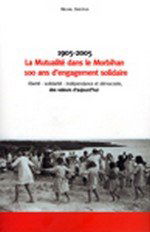 La mutualité dans le Morbihan, 100 ans d'engagement solidaire : Liberté, solidarité, indépendance et démocratie, des valeurs d'aujourd'hui
