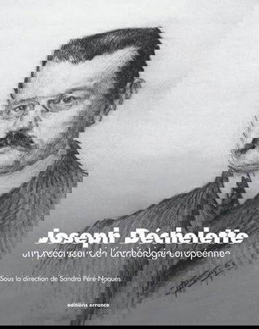 Joseph Déchelette: Un précurseur de l'archéologie européenne