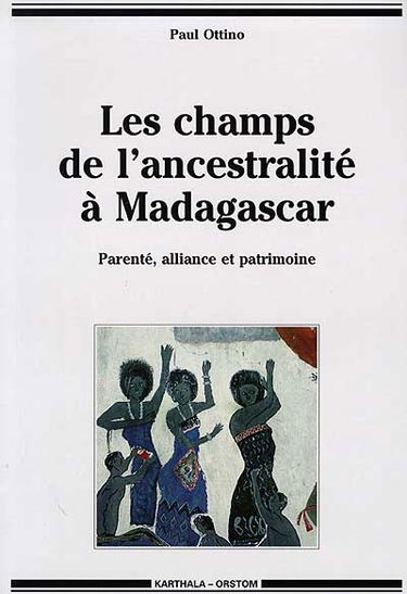 Les champs de l'ancestralité à Madagascar : parenté, alliance et patrimoine