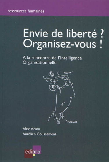 Envie de liberté, organisez-vous ! : à la recherche de l'intelligence organisationnelle