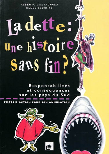 La dette, une histoire sans fin ? : responsabilités et conséquences sur les pays du Sud : pistes d'action pour son annulation