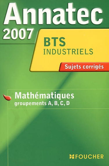 Mathématiques, groupements A, B, C, D, secteurs de l'industrie, du bâtuiment et du laboratoire,BTS industriels : sujets corrigés